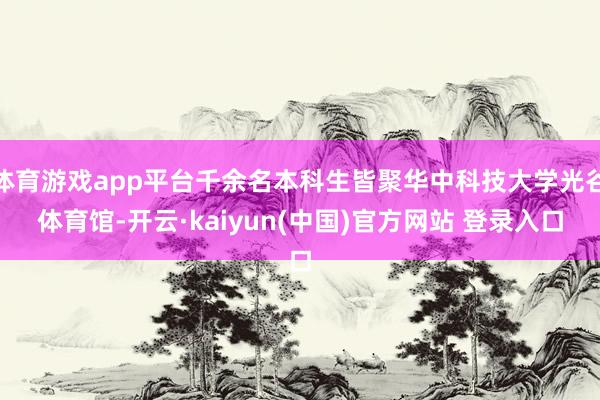 体育游戏app平台千余名本科生皆聚华中科技大学光谷体育馆-开云·kaiyun(中国)官方网站 登录入口