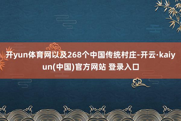 开yun体育网以及268个中国传统村庄-开云·kaiyun(中国)官方网站 登录入口