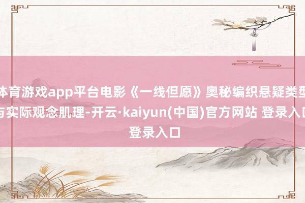 体育游戏app平台电影《一线但愿》奥秘编织悬疑类型与实际观念肌理-开云·kaiyun(中国)官方网站 登录入口