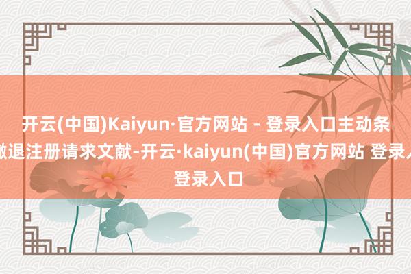 开云(中国)Kaiyun·官方网站 - 登录入口主动条款撤退注册请求文献-开云·kaiyun(中国)官方网站 登录入口