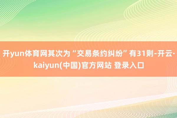 开yun体育网其次为“交易条约纠纷”有31则-开云·kaiyun(中国)官方网站 登录入口