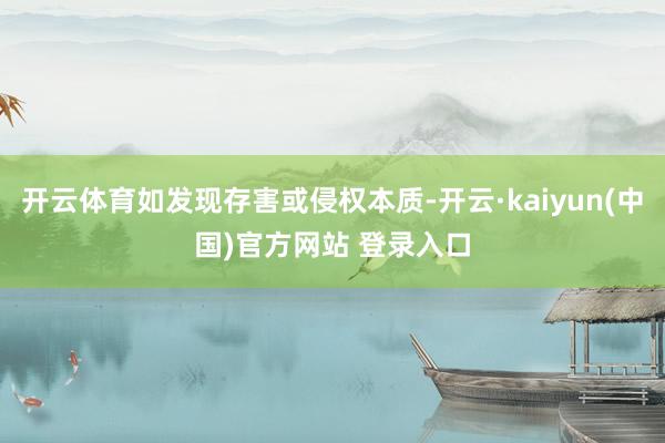 开云体育如发现存害或侵权本质-开云·kaiyun(中国)官方网站 登录入口