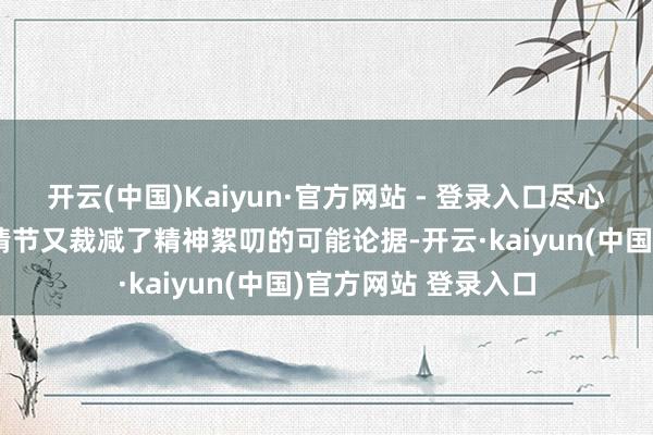 开云(中国)Kaiyun·官方网站 - 登录入口尽心磋议和事前预谋的情节又裁减了精神絮叨的可能论据-开云·kaiyun(中国)官方网站 登录入口